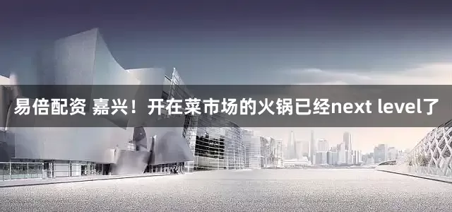 易倍配资 嘉兴！开在菜市场的火锅已经next level了